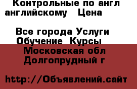 Контрольные по англ английскому › Цена ­ 300 - Все города Услуги » Обучение. Курсы   . Московская обл.,Долгопрудный г.
